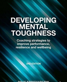 Developing Mental Toughness: Coaching Strategies to Improve Performance, Resilience and Wellbeing
