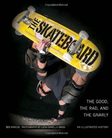SKATEBOARD : GOOD, RAD, AND GNARLY: AN ILLUSTRATED HIST