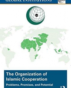 The Organization of Islamic Cooperation: Problems, Promises, and Potential (Global Institutions)