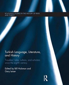 Turkish Language, Literature, and History: Travelers' Tales, Sultans, and Scholars Since the Eighth Century (Routledge Studies in the History of Iran