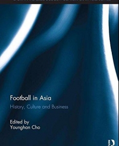 Football in Asia: History, Culture and Business (Sport in the Global Society - Contemporary Perspectives)