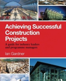 Achieving Successful Construction Projects: A Guide for Industry Leaders and Programme Managers