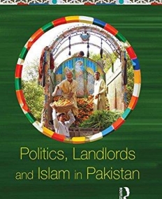 Politics, Landlords and Islam in Pakistan (Exploring the Political in South Asia)