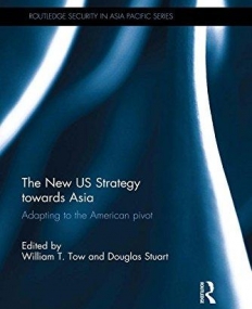 The New US Strategy towards Asia: Adapting to the American Pivot (Routledge Security in Asia Pacific Series)