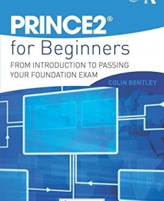 PRINCE2 For Beginners: From Introduction To Passing Your Foundation Exam