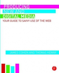 Producing New and Digital Media: Your Guide to Savvy Use of the Web (Journalism Studies)