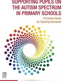 Supporting Pupils on the Autism Spectrum in Primary Schools: A Practical Guide for Teaching Assistants