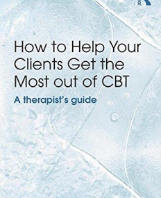 How to Help Your Clients Get the Most Out of CBT: A therapist's guide