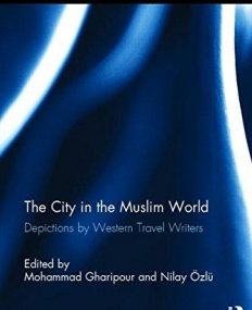 The City in the Muslim World: Depictions by Western Travel Writers (Culture and Civilization in the Middle East)