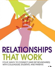 Relationships That Work: Four Ways to Connect (and Set Boundaries) with Colleagues, Students, and Parents (100 Cases)