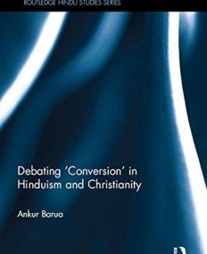 Debating 'Conversion' in Hinduism and Christianity (Routledge Hindu Studies Series)