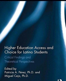 Higher Education Access and Choice for Latino Students: Critical Findings and Theoretical Perspectives (Routledge Research in Higher Education)