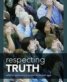 Respecting Truth: Willful Ignorance in the Internet Age