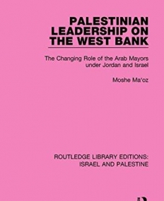 Routledge Library Editions: Israel and Palestine: Palestinian Leadership on the West Bank (RLE Israel and Palestine): The Changing Role of the Ara
