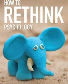 How to Rethink Psychology: New metaphors for understanding people and their behavior