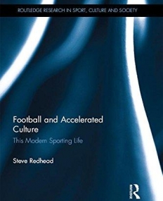Football and Accelerated Culture: This Modern Sporting Life (Routledge Research in Sport, Culture and Society)