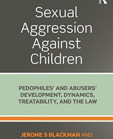 Sexual Aggression Against Children: Pedophiles' and Abusers' Development, Dynamics, Treatability, and the Law