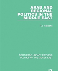 Arab and Regional Politics in the Middle East (Routledge Library Editions: Politics of the Middle East)