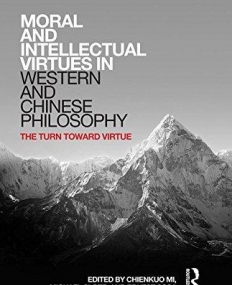 Moral and Intellectual Virtues in Western and Chinese Philosophy: The Turn toward Virtue