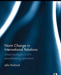 Norm Change in International Relations: Linked Ecologies in UN Peacekeeping Operations