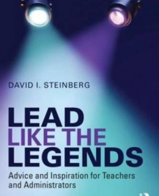 Lead Like the Legends: Advice and Inspiration for Teachers and Administrators