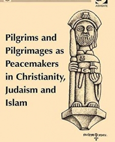 Pilgrims and Pilgrimages as Peacemakers in Christianity, Judaism and Islam