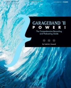 GARAGEBAND '11 POWER!: THE COMPREHENSIVE RECORDING AND PODCASTING GUIDE