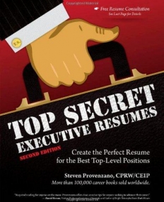 TOP SECRET EXECUTIVE RESUMES: CREATE THE PERFECT RESUME FOR THE BEST TOP-LEVEL POSITIONS