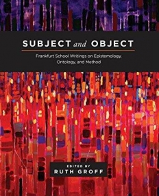 Subject and Object: Frankfurt School Writings on Epistemology, Ontology, and Method