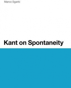 KANT ON SPONTANEITY (CONTINUUM STUDIES IN PHILOSOPHY)