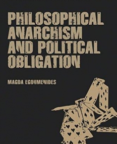 Philosophical Anarchism and Political Obligation (Contemporary Anarchist Studies)