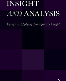 INSIGHT AND ANALYSIS: ESSAYS IN APPLYING LONERGAN'S THO