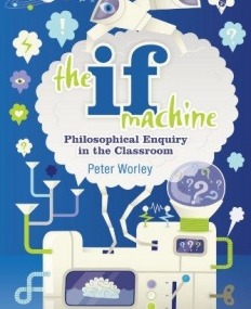 THE IF MACHINE: PHILOSOPHICAL ENQUIRY IN THE CLASSROOM,