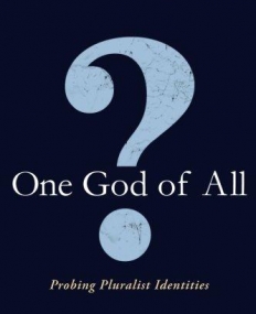 ONE GOD OF ALL?: PROBING PLURALIST IDENTITIES