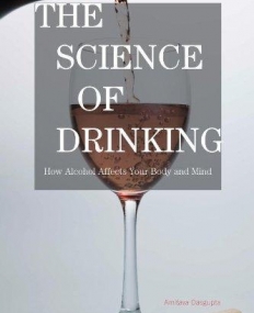 SCIENCE OF DRINKING: HOW ALCOHOL AFFECTS YOUR BODY AND