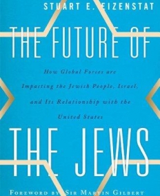 The Future of the Jews: How Global Forces are Impacting the Jewish People, Israel, and Its Relationship with the United States
