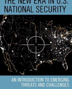 The New Era in U.S. National Security: An Introduction to Emerging Threats and Challenges