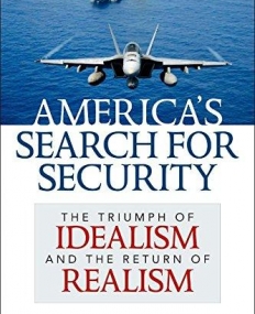 America's Search for Security : The Triumph of Idealism and the Return of Realism