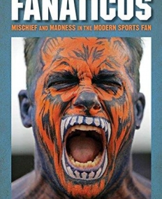 Fanaticus: Mischief and Madness in the Modern Sports Fan