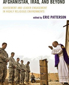 Military Chaplains in Afghanistan, Iraq, and Beyond: Advisement and Leader Engagement in Highly Religious Environments (Peace and Security in the 21s