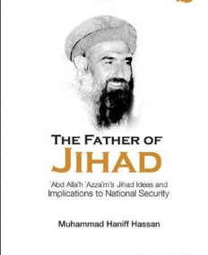 The Father of Jihad: 'Abd All h 'Azz m's Jihad Ideas and Implications to National Security (Imperial College Press Insurgency and Terrorism)