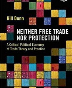 Neither Free Trade Nor Protection: A Critical Political Economy of Trade Theory and Practice