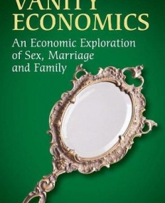 Vanity Economics: An Economic Exploration of Sex, Marriage and Family