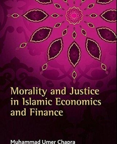 Morality and Justice in Islamic Economics and Finance (Studies in Islamic Finance, Accounting and Governance series)
