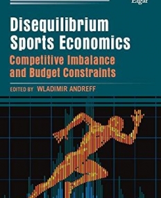 Disequilibrium Sports Economics: Competitive Imbalance and Budget Constraints (New Horizons in the Economics of Sport series)