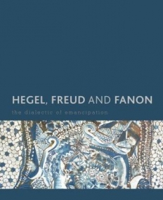 Hegel, Freud and Fanon: The Dialectic of Emancipation (Creolizing the Canon)