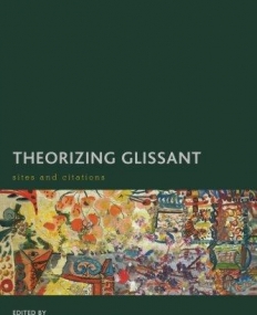 Theorizing Glissant: Sites and Citations (Creolizing the Canon)