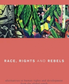 Race, Rights and Rebels: Alternatives to Human Rights and Development from the Global South (Global Critical Caribbean Thought)