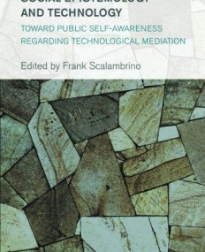 Social Epistemology and Technology: Toward Public Self-Awareness Regarding Technological Mediation (Collective Studies in Knowledge and Society)