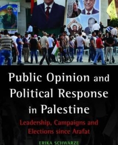 Public Opinion and Political Response in Palestine: Leadership, Campaigns and Elections since Arafat (Library of Modern Middle East Studies)